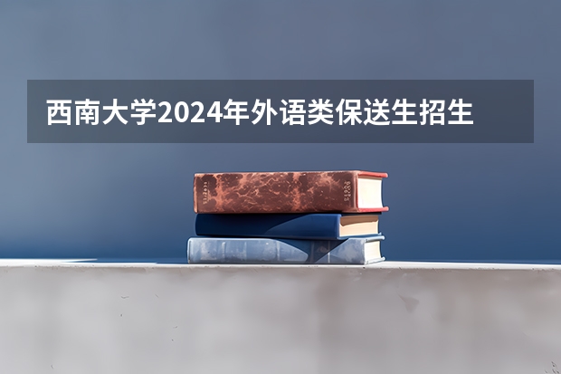 西南大学2024年外语类保送生招生简章