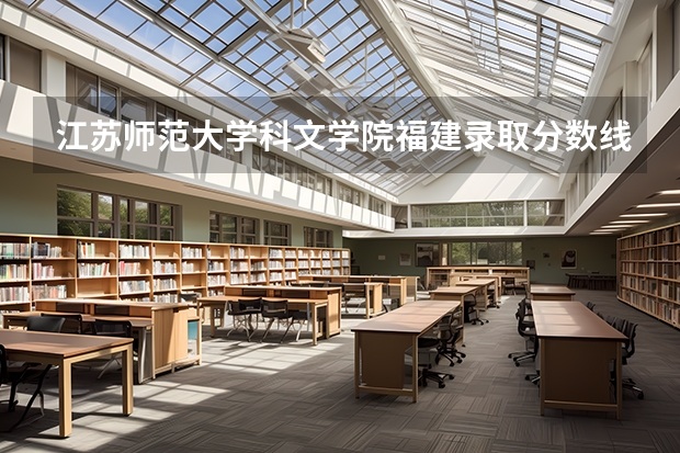 江苏师范大学科文学院福建录取分数线 江苏师范大学科文学院福建招生人数多少