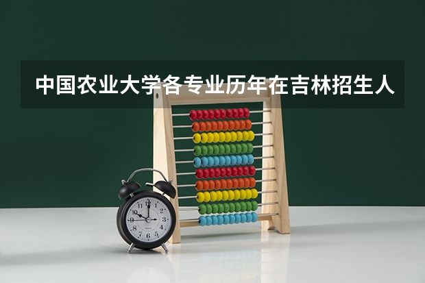 中国农业大学各专业历年在吉林招生人数 学费多少钱