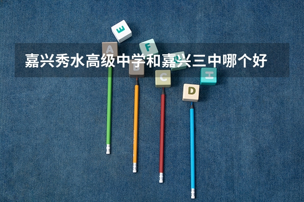 嘉兴秀水高级中学和嘉兴三中哪个好