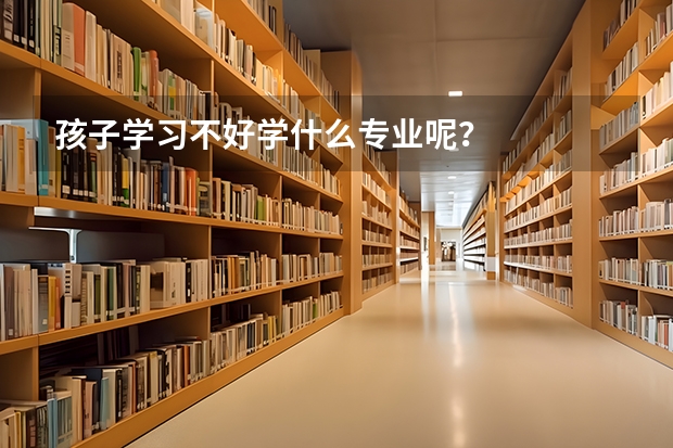 孩子学习不好学什么专业呢？