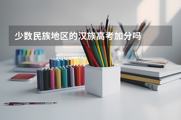 少数民族地区的汉族高考加分吗