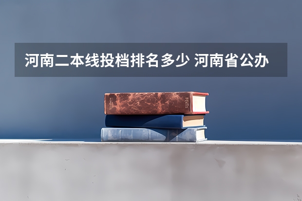 河南二本线投档排名多少 河南省公办二本院校排名