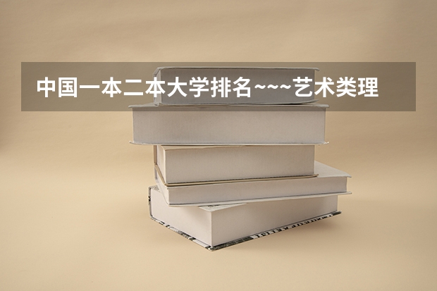 中国一本二本大学排名~~~艺术类理科类文科类~~ 杭州的二本院校