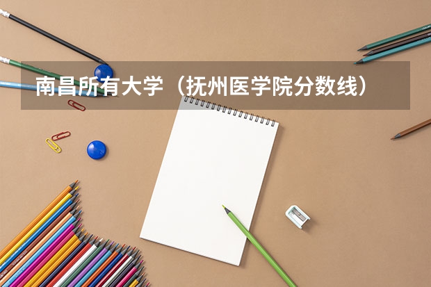 南昌所有大学（抚州医学院分数线）