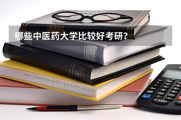 哪些中医药大学比较好考研？