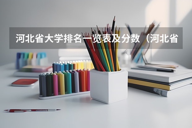 河北省大学排名一览表及分数（河北省所有大学排名及录取分数线）