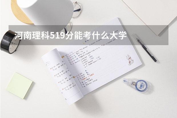 河南理科519分能考什么大学