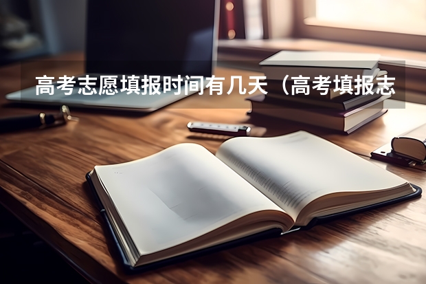 高考志愿填报时间有几天（高考填报志愿时间和录取时间）
