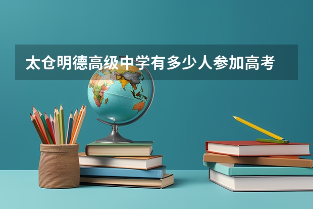 太仓明德高级中学有多少人参加高考