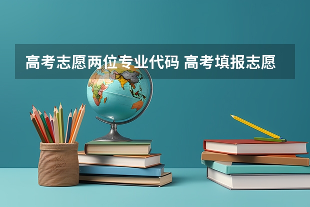 高考志愿两位专业代码 高考填报志愿是否能够报两个专业？