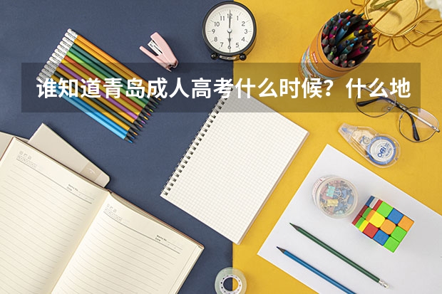 谁知道青岛成人高考什么时候？什么地点报名？