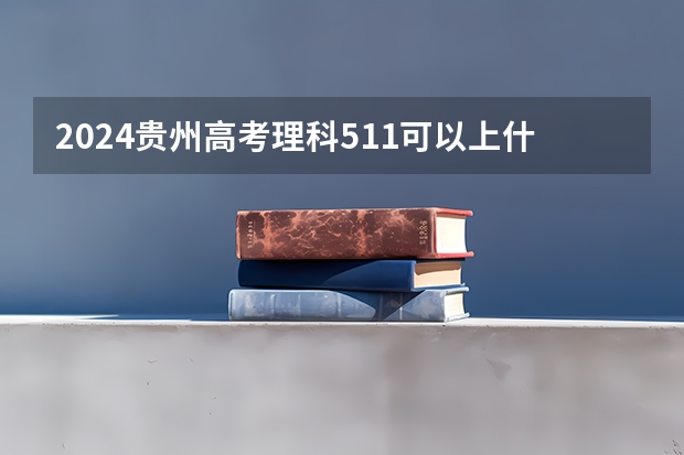 2024贵州高考理科511可以上什么大学预测