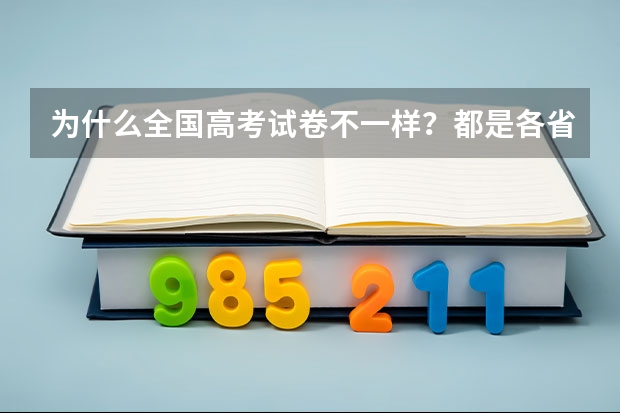 为什么全国高考试卷不一样？都是各省独立命题的吗？