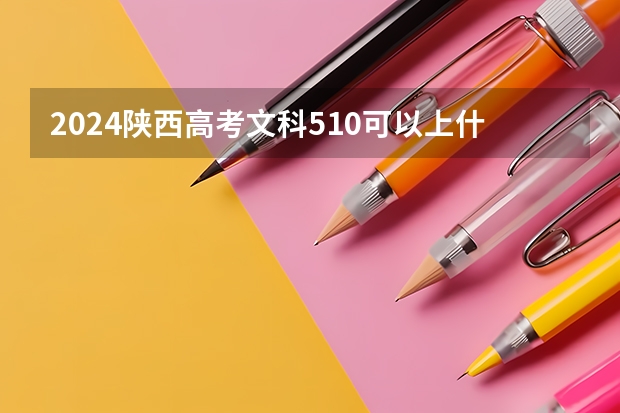 2024陕西高考文科510可以上什么大学预测