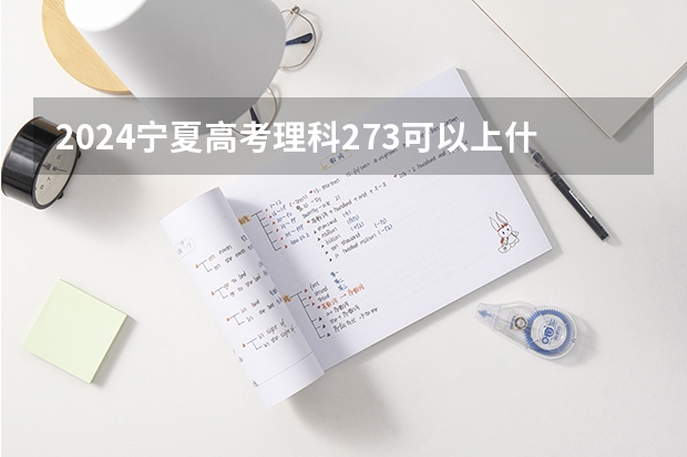 2024宁夏高考理科273可以上什么大学预测