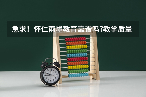 急求！怀仁雨墨教育靠谱吗?教学质量能保证吗？我表妹今年要高考了！