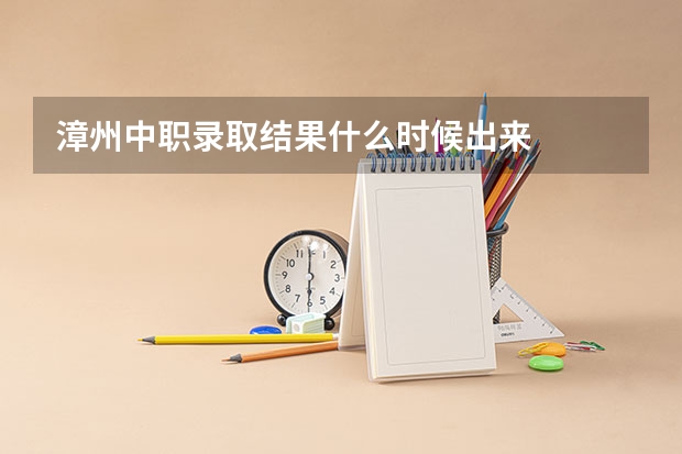 漳州中职录取结果什么时候出来