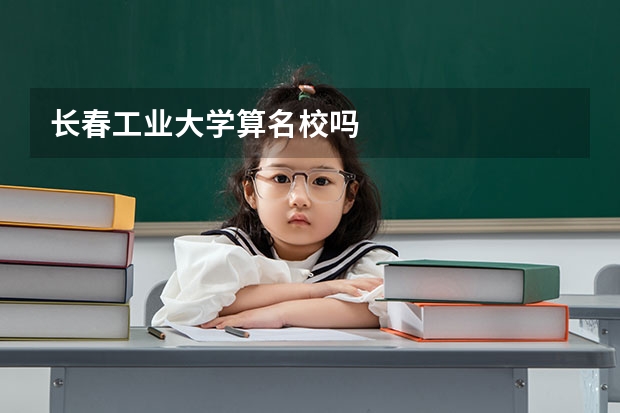 长春工业大学算名校吗