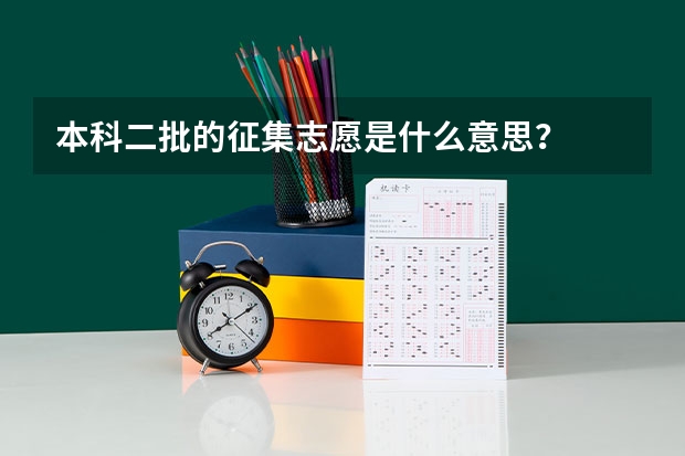 本科二批的征集志愿是什么意思？