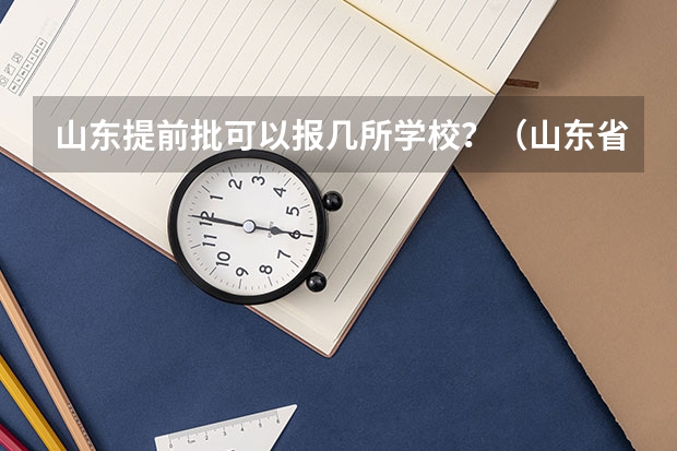 山东提前批可以报几所学校？（山东省提前批可以报几个志愿）