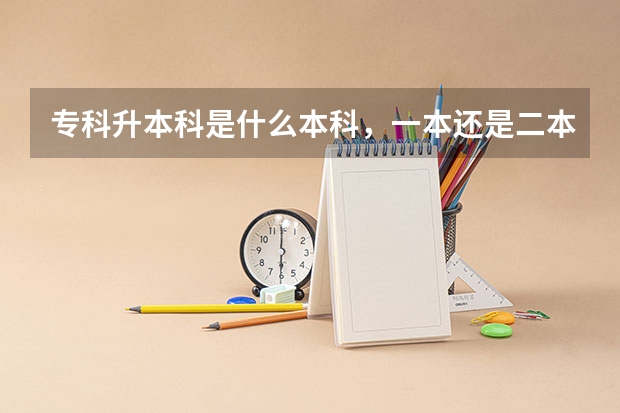 专科升本科是什么本科，一本还是二本还是独立本科也就是自考本科