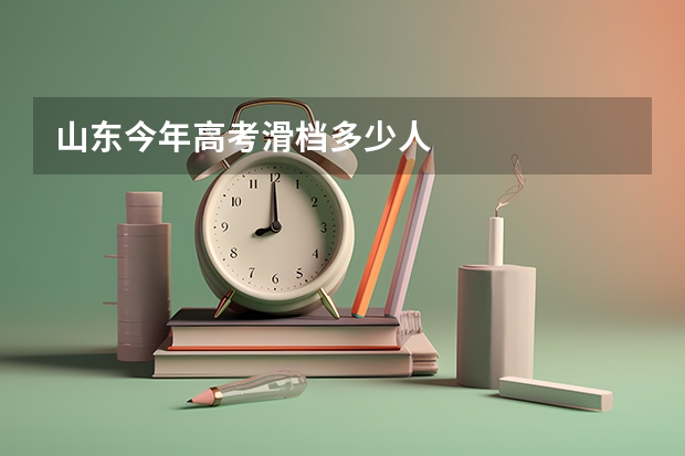 山东今年高考滑档多少人