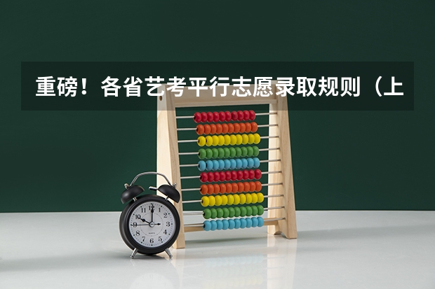 重磅！各省艺考平行志愿录取规则（上） 今年全国各省的高考志愿填报时间是几号？