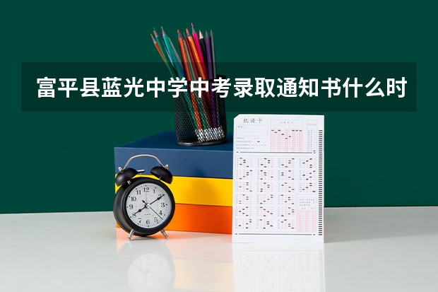 富平县蓝光中学中考录取通知书什么时候发