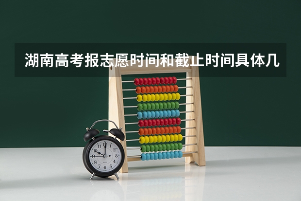湖南高考报志愿时间和截止时间具体几点 高考填报志愿时，是不是晚上也可以填报啊？？