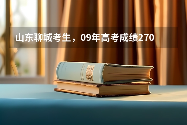山东聊城考生，09年高考成绩270分，能报考什么学校，谢谢