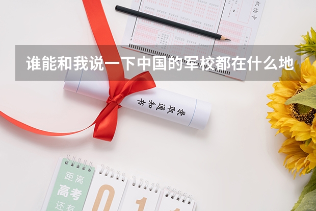 谁能和我说一下中国的军校都在什么地方，分数都是多少。