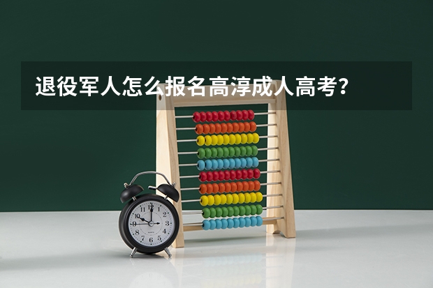 退役军人怎么报名高淳成人高考？