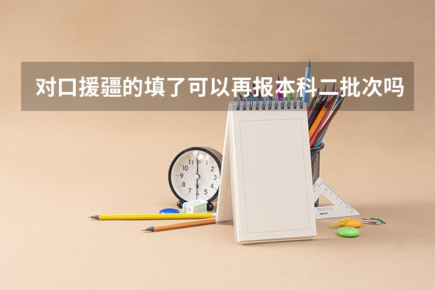 对口援疆的填了可以再报本科二批次吗