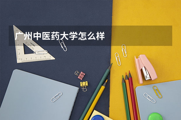 广州中医药大学怎么样