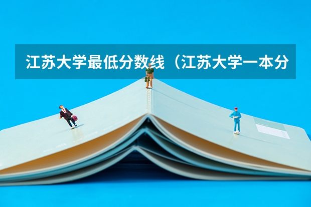 江苏大学最低分数线（江苏大学一本分数线）