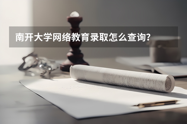 南开大学网络教育录取怎么查询？
