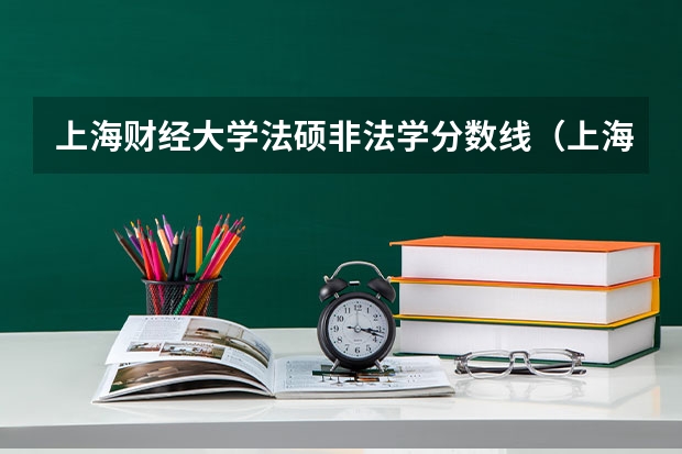上海财经大学法硕非法学分数线（上海财经大学考研各专业近四年复试分数线汇总）