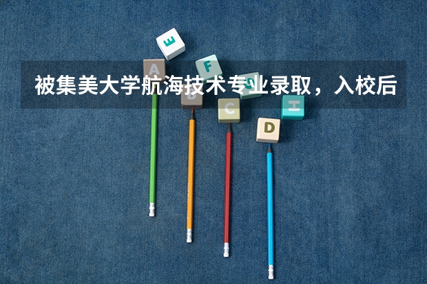 被集美大学航海技术专业录取，入校后还要重新体检吗？还是以高考体检为准？