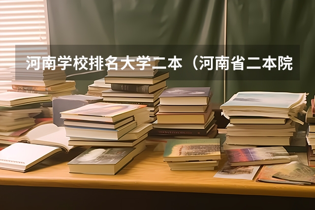 河南学校排名大学二本（河南省二本院校排名榜公办）