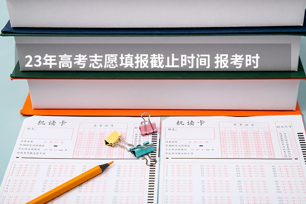 23年高考志愿填报截止时间 报考时间和截止时间