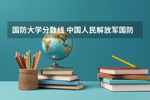 国防大学分数线 中国人民解放军国防大学美术研究生初试分数线