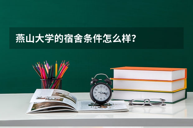 燕山大学的宿舍条件怎么样？