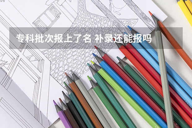 专科批次报上了名 补录还能报吗