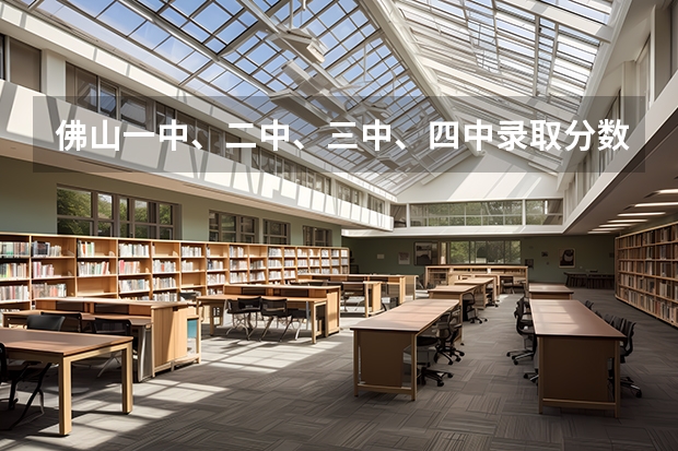 佛山一中、二中、三中、四中录取分数线 急求历年来佛山一中的录取分数线