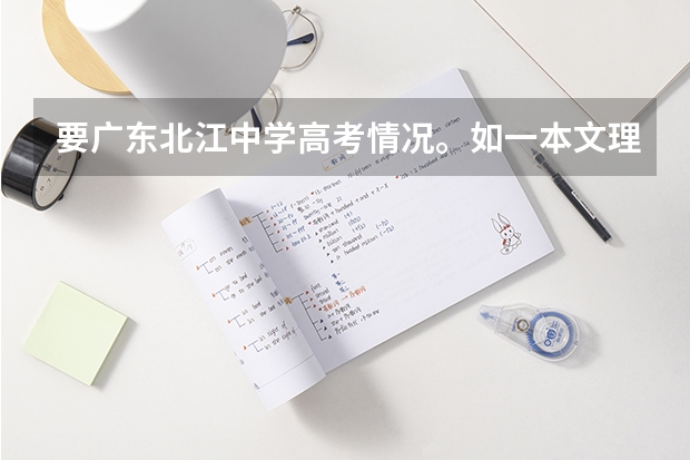 要广东北江中学高考情况。如一本文理各人数。另国防科技大学在广东文理分数线（2023年广东理科状元是谁）