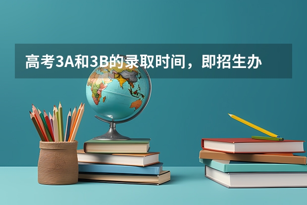高考3A和3B的录取时间，即招生办录取3A和3B的截取时间是什么时候