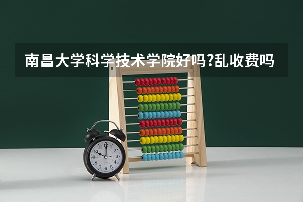 南昌大学科学技术学院好吗?乱收费吗？