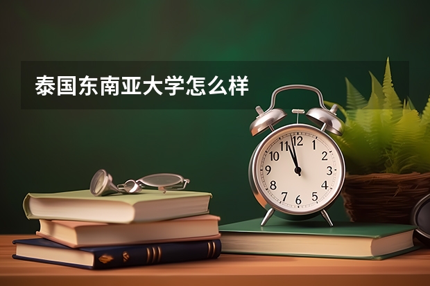 泰国东南亚大学怎么样