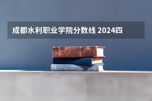 成都水利职业学院分数线 2024四川水利职业技术学院各专业录取分数线